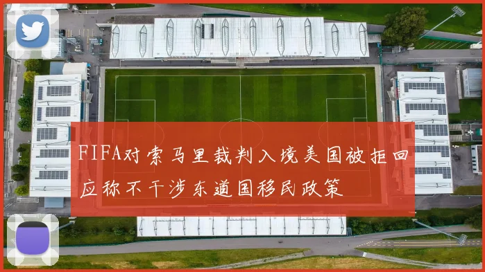 FIFA对索马里裁判入境美国被拒回应称不干涉东道国移民政策