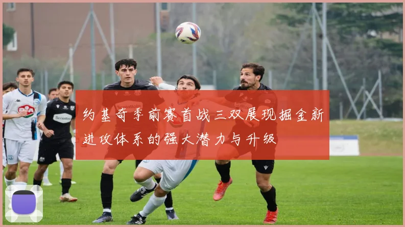 约基奇季前赛首战三双展现掘金新进攻体系的强大潜力与升级