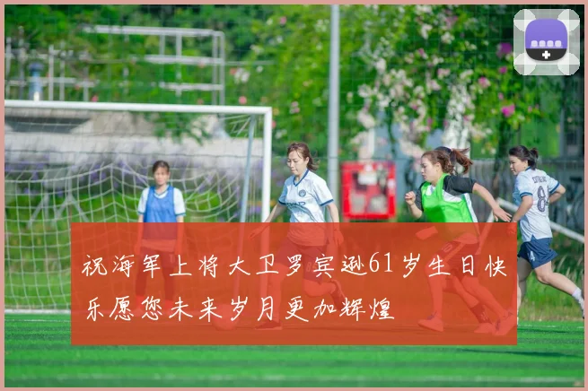 祝海军上将大卫罗宾逊61岁生日快乐愿您未来岁月更加辉煌